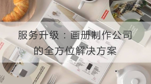 服務升級：畫冊制作公司的全方位解決方案
